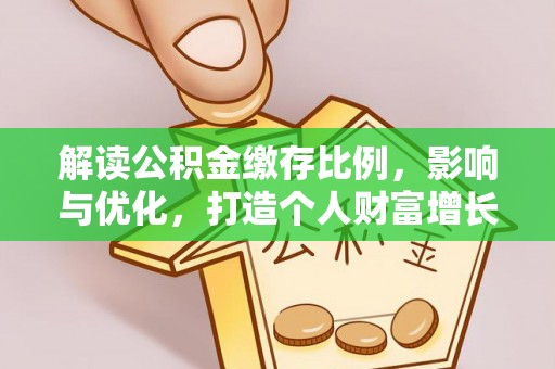 夷陵解读公积金缴存比例，影响与优化，打造个人财富增长新引擎