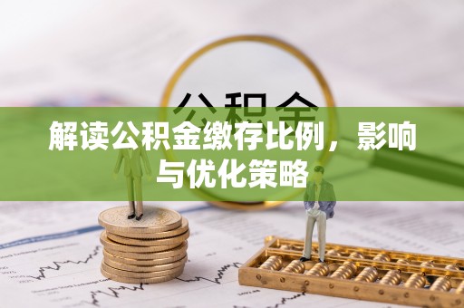 夷陵解读公积金缴存比例，影响与优化策略