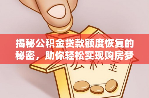 夷陵揭秘公积金贷款额度恢复的秘密，助你轻松实现购房梦想