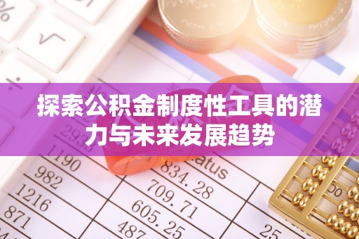 夷陵探索公积金制度性工具的潜力与未来发展趋势