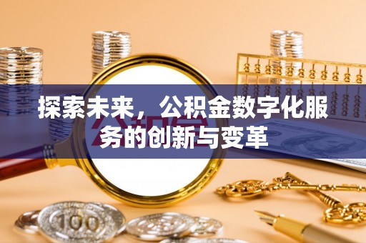 夷陵探索未来，公积金数字化服务的创新与变革