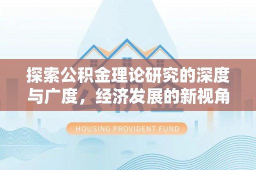 夷陵探索公积金理论研究的深度与广度，经济发展的新视角