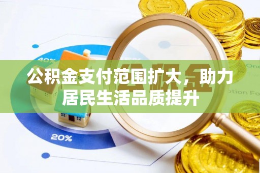夷陵公积金支付范围扩大，助力居民生活品质提升