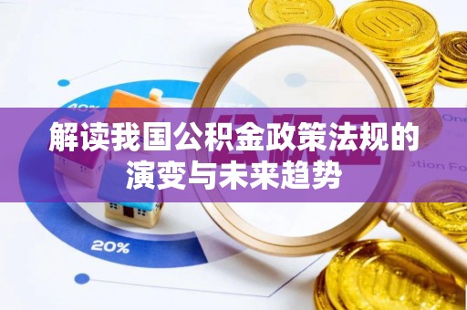 夷陵解读我国公积金政策法规的演变与未来趋势
