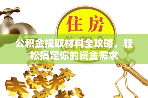 夷陵公积金提取材料全攻略，轻松搞定你的资金需求