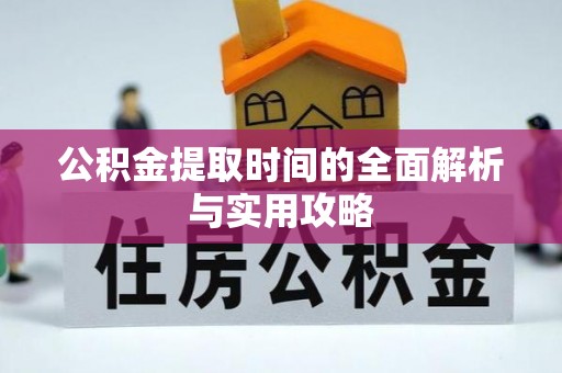 夷陵公积金提取时间的全面解析与实用攻略