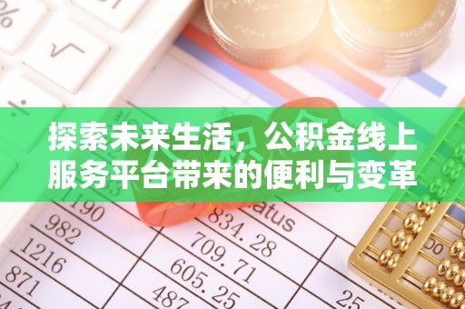 夷陵探索未来生活，公积金线上服务平台带来的便利与变革