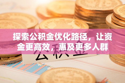 夷陵探索公积金优化路径，让资金更高效，惠及更多人群