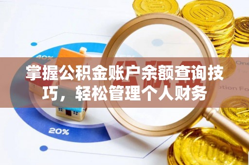 夷陵掌握公积金账户余额查询技巧，轻松管理个人财务