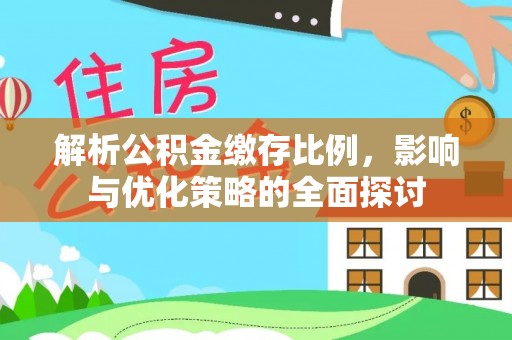 夷陵解析公积金缴存比例，影响与优化策略的全面探讨