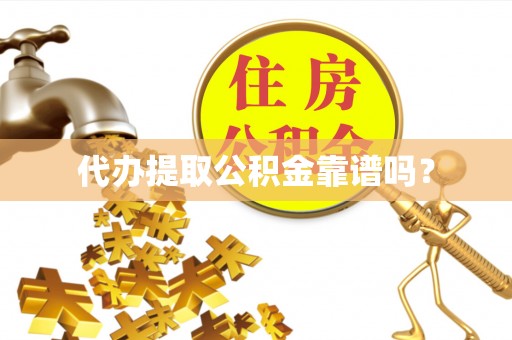 夷陵代办提取公积金靠谱吗？