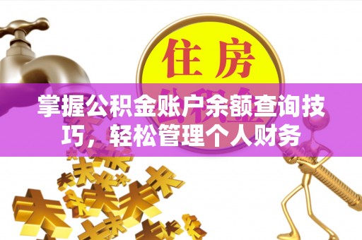 夷陵掌握公积金账户余额查询技巧，轻松管理个人财务