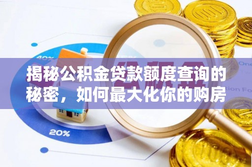 夷陵揭秘公积金贷款额度查询的秘密，如何最大化你的购房资金？