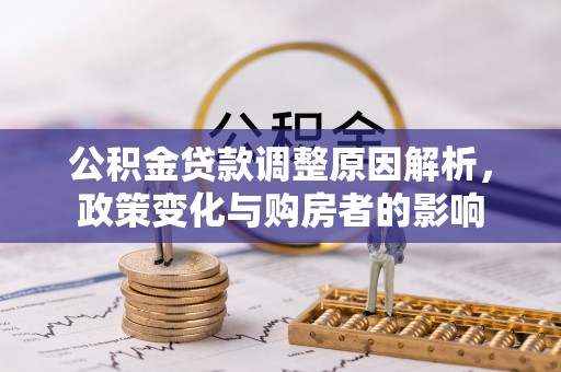 夷陵公积金贷款调整原因解析，政策变化与购房者的影响