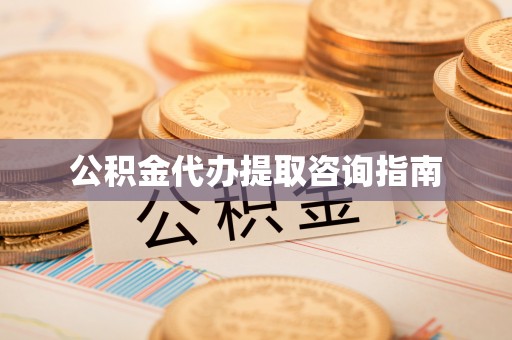 夷陵公积金代办提取咨询指南