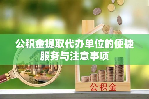 夷陵公积金提取代办单位的便捷服务与注意事项