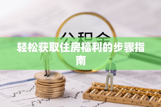 夷陵轻松获取住房福利的步骤指南