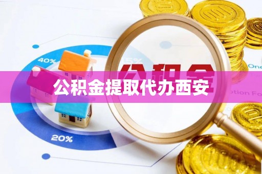 夷陵公积金提取代办西安