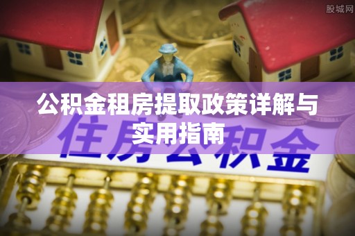 夷陵公积金租房提取政策详解与实用指南