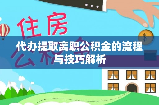 夷陵代办提取离职公积金的流程与技巧解析