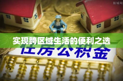 夷陵实现跨区域生活的便利之选