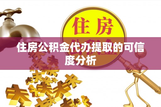 夷陵住房公积金代办提取的可信度分析