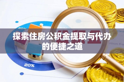 夷陵探索住房公积金提取与代办的便捷之道