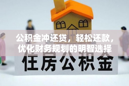夷陵公积金冲还贷，轻松还款，优化财务规划的明智选择
