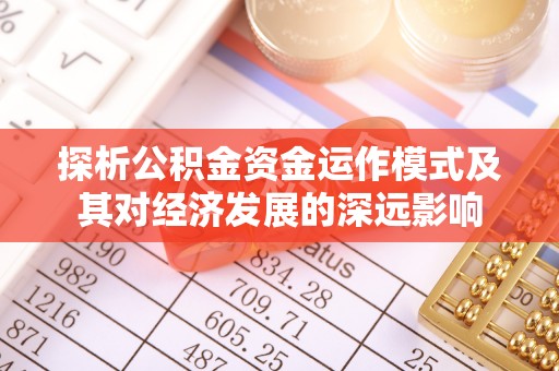 夷陵探析公积金资金运作模式及其对经济发展的深远影响