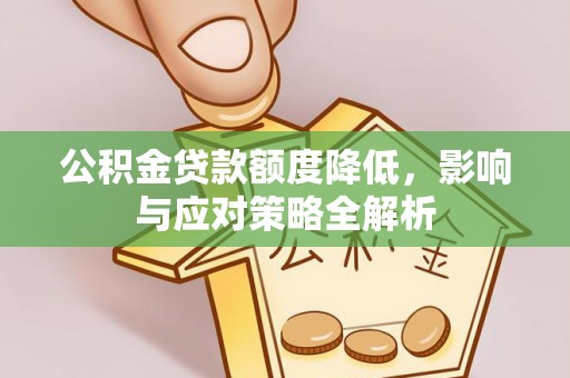 夷陵公积金贷款额度降低，影响与应对策略全解析