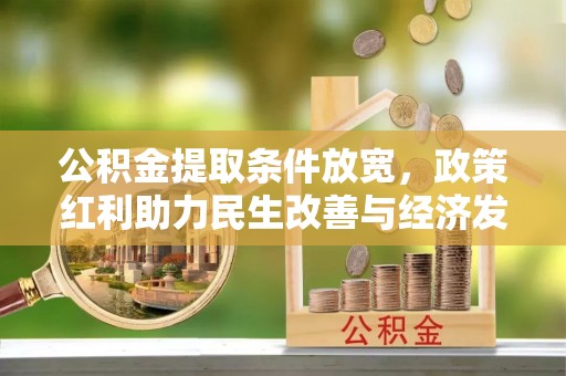 夷陵公积金提取条件放宽，政策红利助力民生改善与经济发展