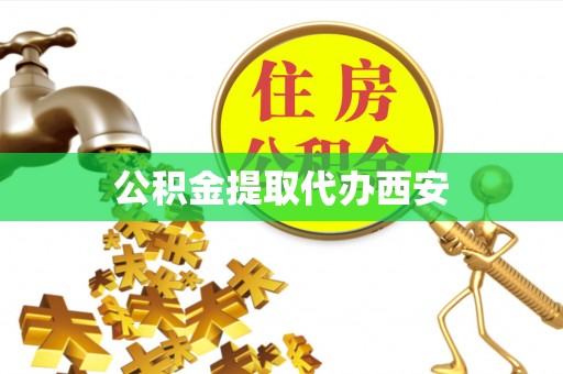 夷陵公积金提取代办西安