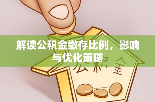 夷陵解读公积金缴存比例，影响与优化策略