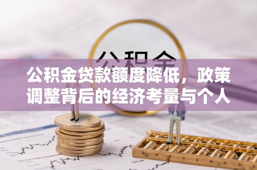 夷陵公积金贷款额度降低，政策调整背后的经济考量与个人应对策略