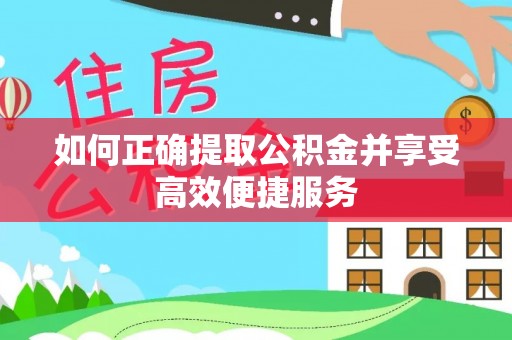 夷陵如何正确提取公积金并享受高效便捷服务