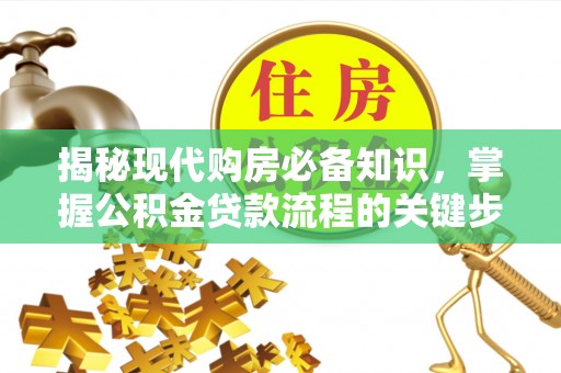 夷陵揭秘现代购房必备知识，掌握公积金贷款流程的关键步骤