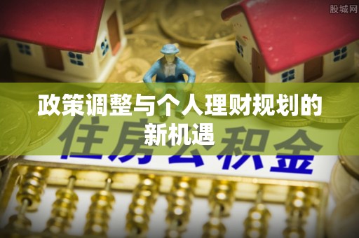 夷陵政策调整与个人理财规划的新机遇