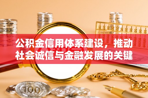 夷陵公积金信用体系建设，推动社会诚信与金融发展的关键桥梁
